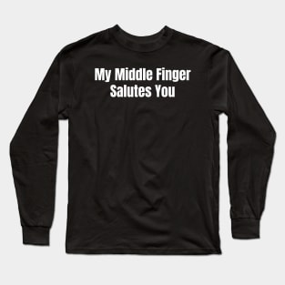 My Middle Finger Salutes You Long Sleeve T-Shirt